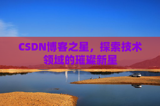 CSDN博客之星，探索技术领域的璀璨新星