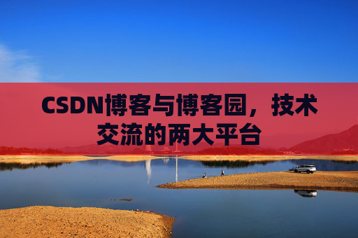 CSDN博客与博客园，技术交流的两大平台
